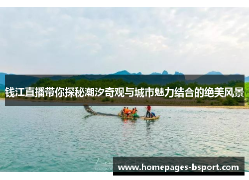 钱江直播带你探秘潮汐奇观与城市魅力结合的绝美风景